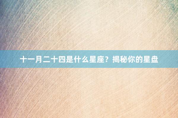 十一月二十四是什么星座？揭秘你的星盘